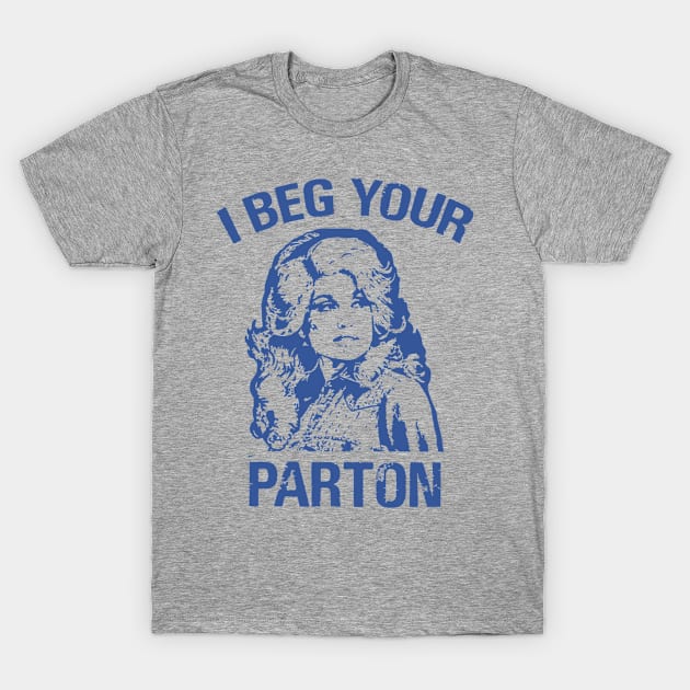 I beg your parton - Dolly Parton T-Shirt by taurusworld